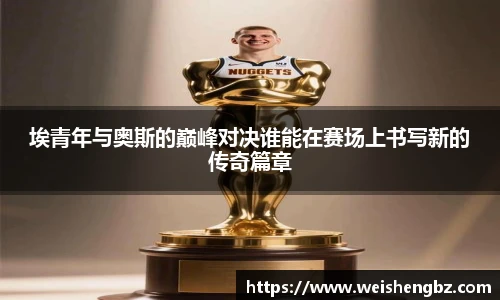 埃青年与奥斯的巅峰对决谁能在赛场上书写新的传奇篇章
