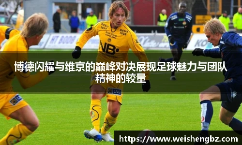 博德闪耀与维京的巅峰对决展现足球魅力与团队精神的较量