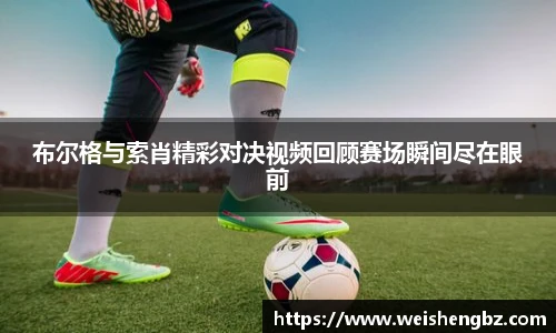 布尔格与索肖精彩对决视频回顾赛场瞬间尽在眼前